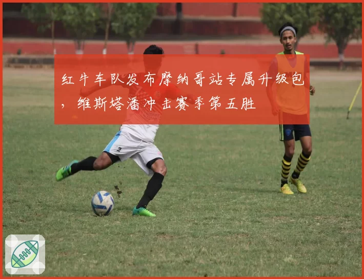 红牛车队发布摩纳哥站专属升级包,维斯塔潘冲击赛季第五胜