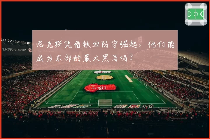尼克斯凭借铁血防守崛起,他们能成为东部的最大黑马吗?