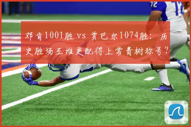 邓肯1001胜 vs 贾巴尔1074胜:历史胜场王谁更配得上常青树称号?